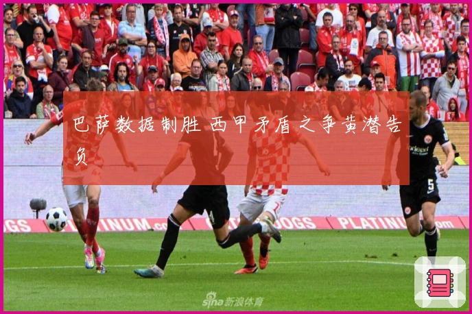 巴萨数据制胜 西甲矛盾之争黄潜告负