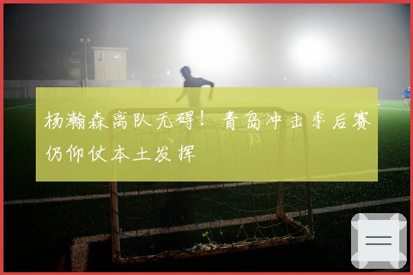 杨瀚森离队无碍！青岛冲击季后赛仍仰仗本土发挥